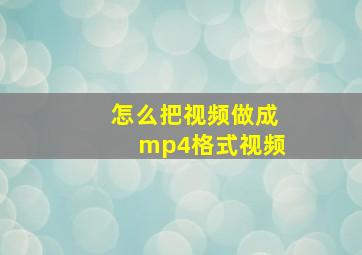 怎么把视频做成mp4格式视频