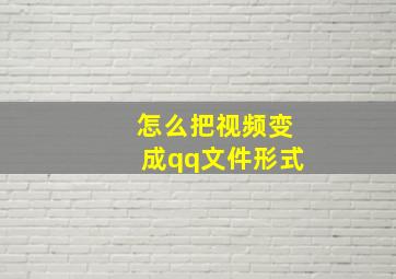 怎么把视频变成qq文件形式