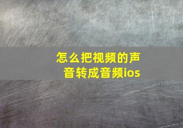 怎么把视频的声音转成音频ios