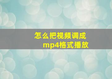 怎么把视频调成mp4格式播放