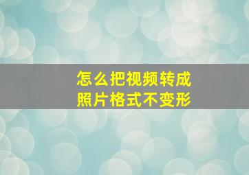 怎么把视频转成照片格式不变形