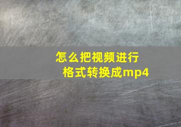 怎么把视频进行格式转换成mp4