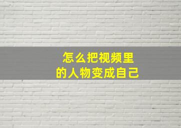 怎么把视频里的人物变成自己