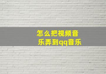 怎么把视频音乐弄到qq音乐