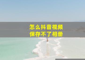 怎么抖音视频保存不了相册