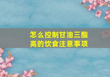 怎么控制甘油三酯高的饮食注意事项