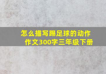 怎么描写踢足球的动作作文300字三年级下册