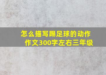 怎么描写踢足球的动作作文300字左右三年级