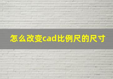 怎么改变cad比例尺的尺寸