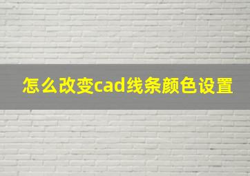 怎么改变cad线条颜色设置