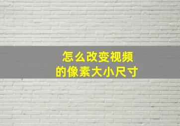 怎么改变视频的像素大小尺寸