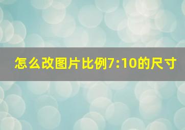 怎么改图片比例7:10的尺寸