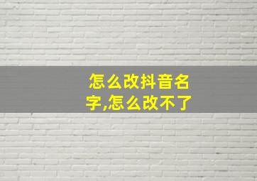 怎么改抖音名字,怎么改不了