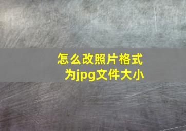 怎么改照片格式为jpg文件大小