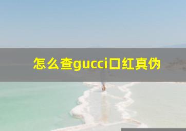 怎么查gucci口红真伪