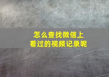 怎么查找微信上看过的视频记录呢