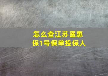 怎么查江苏医惠保1号保单投保人