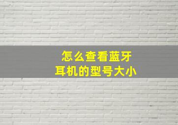 怎么查看蓝牙耳机的型号大小