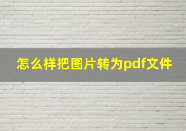 怎么样把图片转为pdf文件