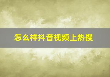 怎么样抖音视频上热搜