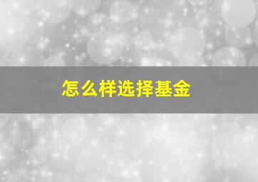 怎么样选择基金