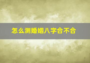 怎么测婚姻八字合不合