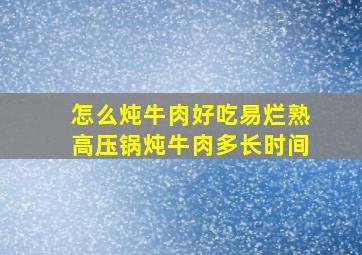 怎么炖牛肉好吃易烂熟高压锅炖牛肉多长时间