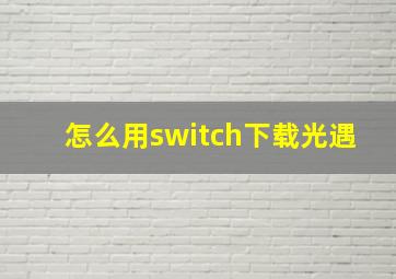 怎么用switch下载光遇