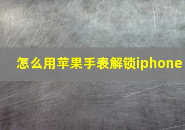 怎么用苹果手表解锁iphone