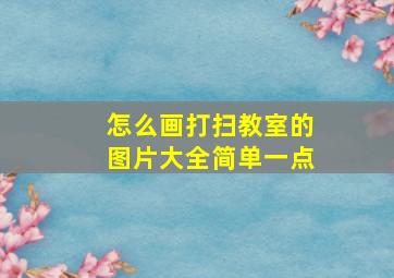 怎么画打扫教室的图片大全简单一点