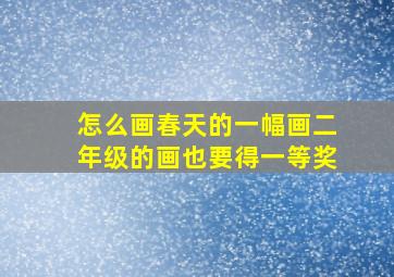 怎么画春天的一幅画二年级的画也要得一等奖