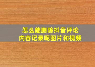 怎么能删除抖音评论内容记录呢图片和视频