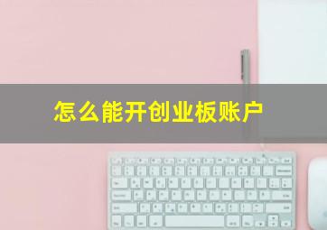 怎么能开创业板账户