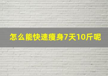 怎么能快速瘦身7天10斤呢