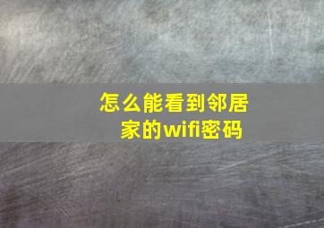 怎么能看到邻居家的wifi密码