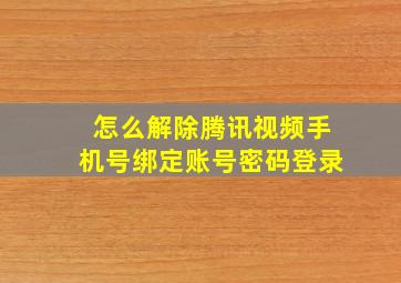 怎么解除腾讯视频手机号绑定账号密码登录