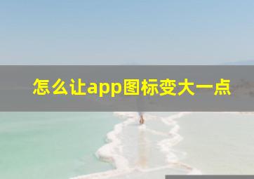 怎么让app图标变大一点