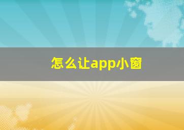 怎么让app小窗