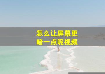 怎么让屏幕更暗一点呢视频