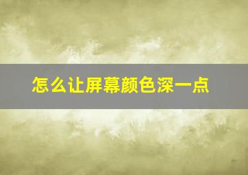 怎么让屏幕颜色深一点