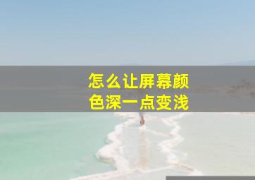 怎么让屏幕颜色深一点变浅