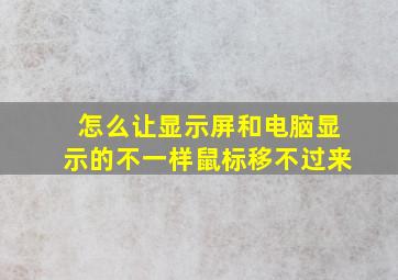 怎么让显示屏和电脑显示的不一样鼠标移不过来