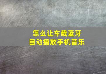 怎么让车载蓝牙自动播放手机音乐