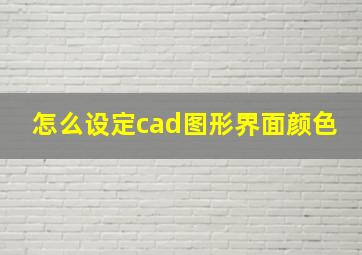 怎么设定cad图形界面颜色