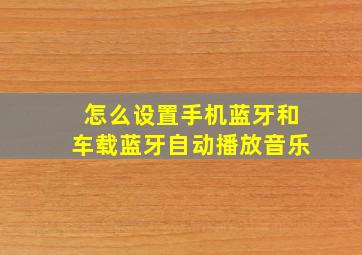 怎么设置手机蓝牙和车载蓝牙自动播放音乐