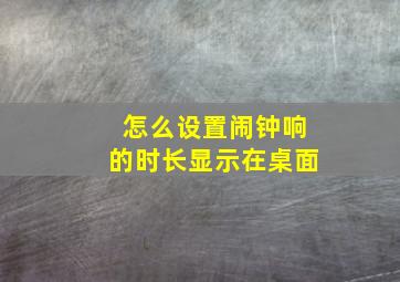 怎么设置闹钟响的时长显示在桌面