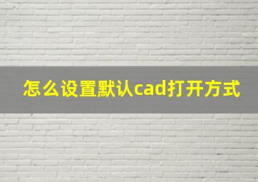 怎么设置默认cad打开方式