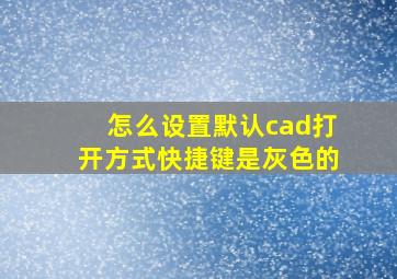 怎么设置默认cad打开方式快捷键是灰色的