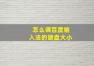 怎么调百度输入法的键盘大小