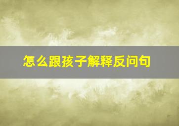 怎么跟孩子解释反问句